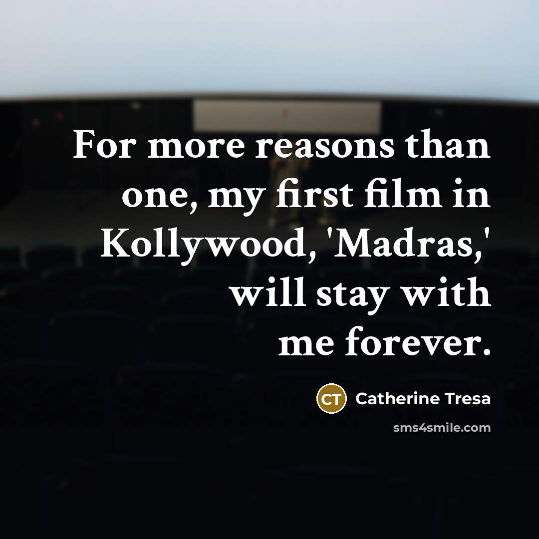 “For more reasons than one, my first film in Kollywood, 'Madras,' will stay with me forever.” quote by Catherine Tresa