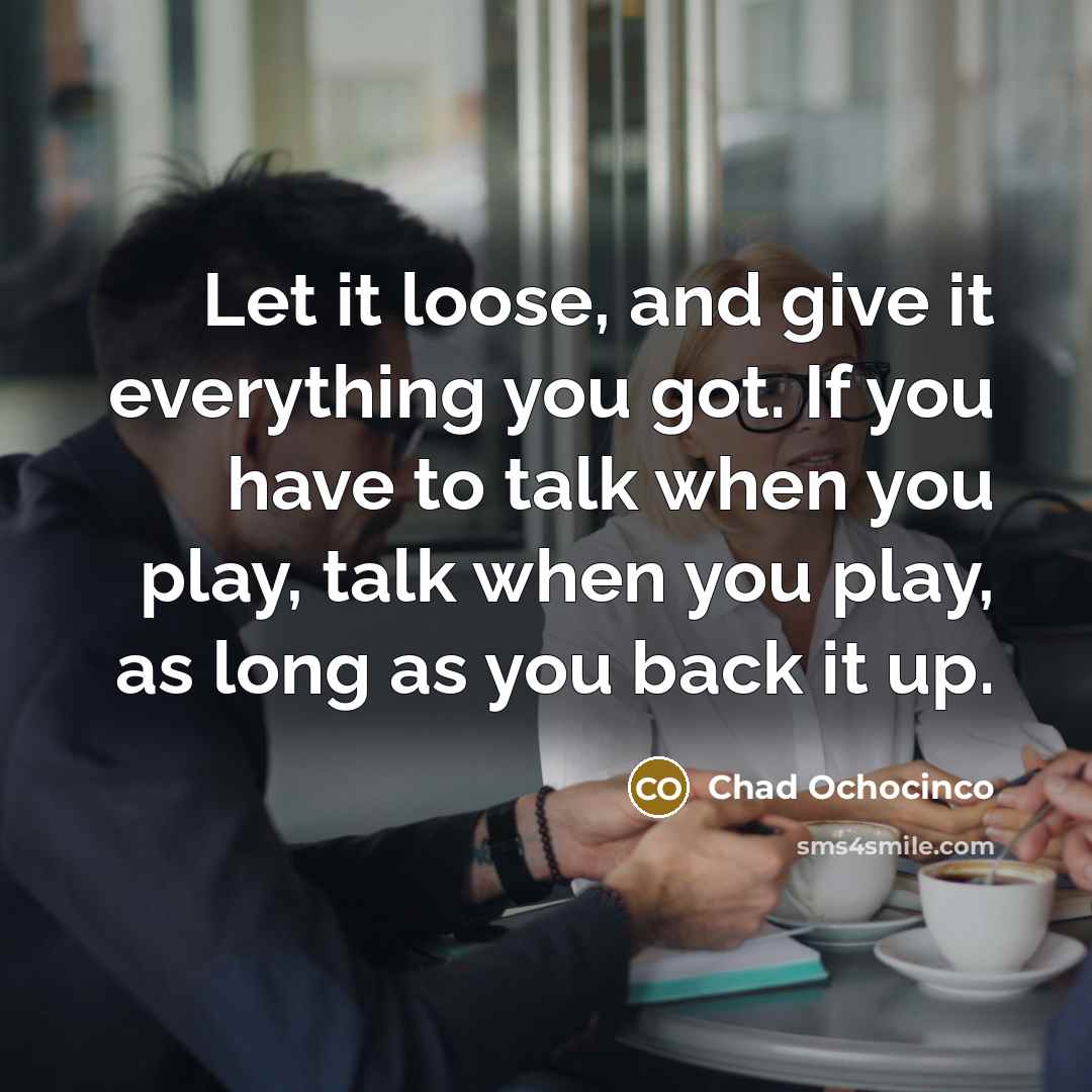“Let it loose, and give it everything you got. If…” quote by Chad Ochocinco