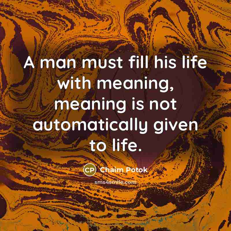 “A man must fill his life with meaning, meaning is…” quote by Chaim Potok