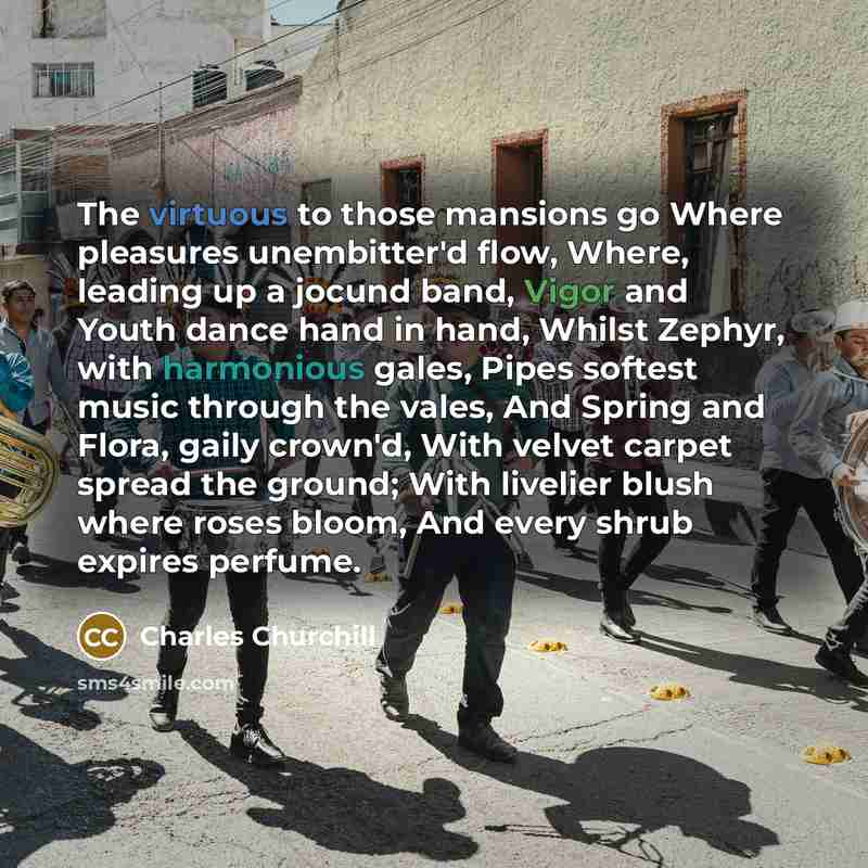 “The virtuous to those mansions go Where pleasures unembitter'd flow,…” quote by Charles Churchill