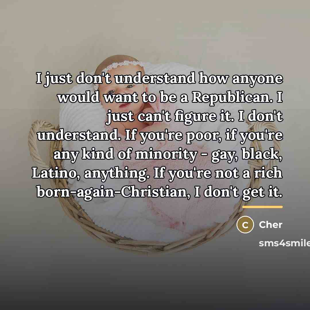 “I just don't understand how anyone would want to be…” quote by Cher