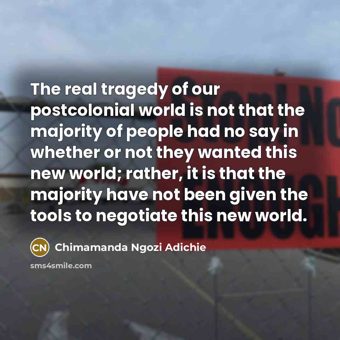 “The real tragedy of our postcolonial world is not that…” quote by Chimamanda Ngozi Adichie