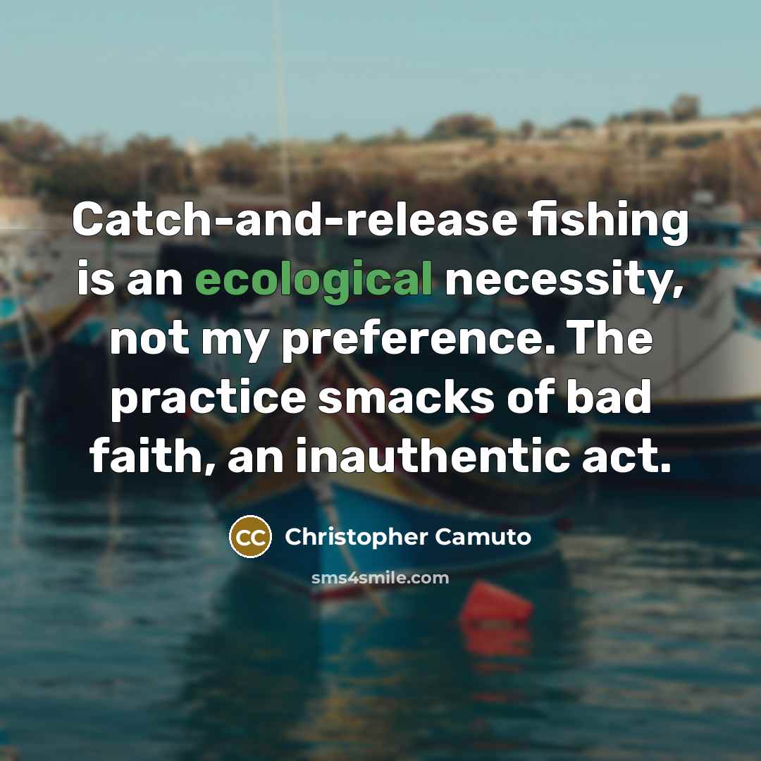 “Catch-and-release fishing is an ecological necessity, not my preference. The…” quote by Christopher Camuto