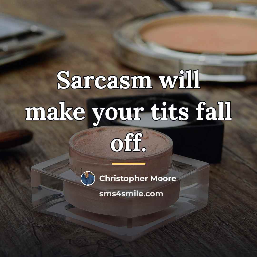 “Sarcasm will make your tits fall off.…” quote by Christopher Moore
