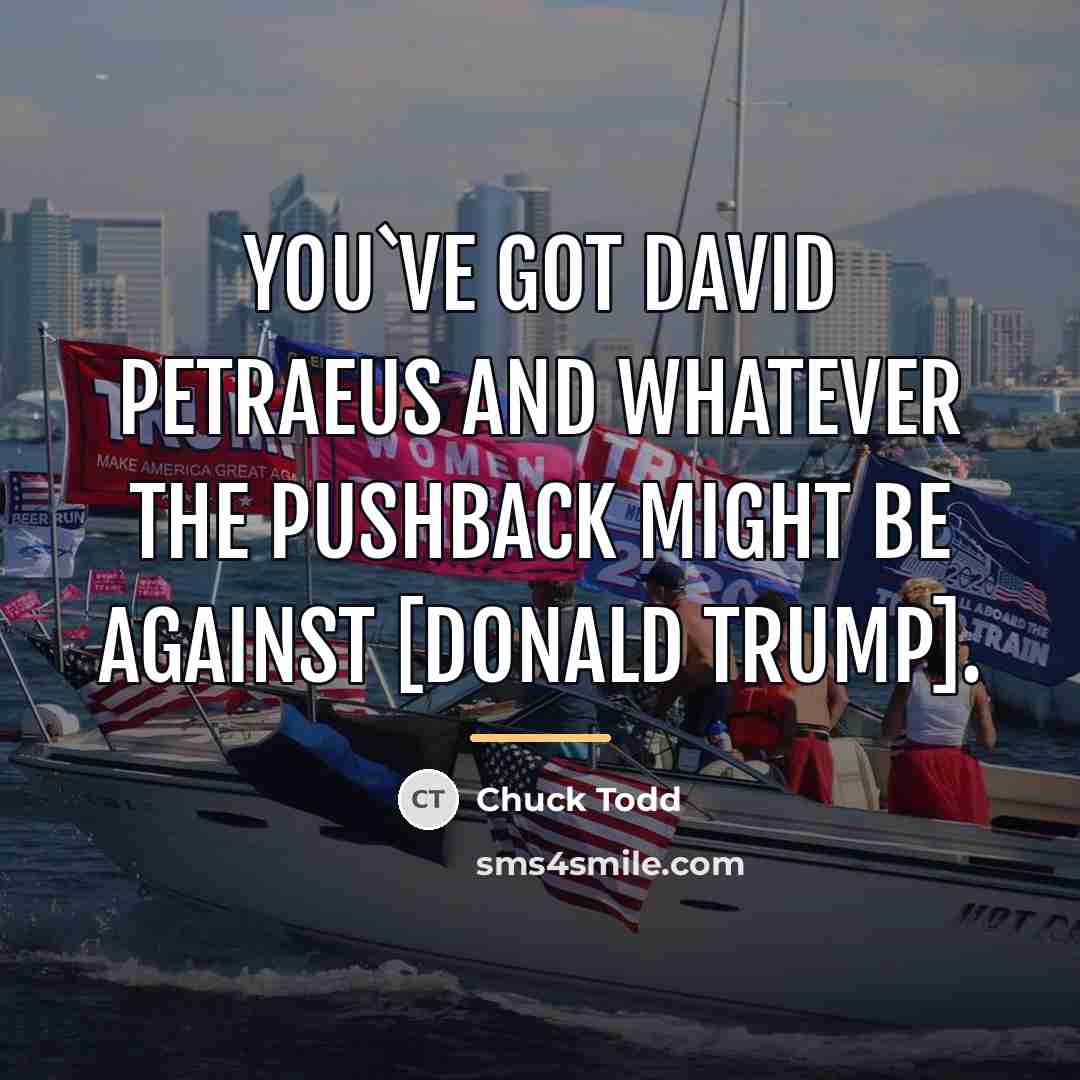 “You`ve got David Petraeus and whatever the pushback might be…” quote by Chuck Todd