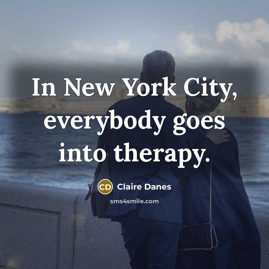 “In New York City, everybody goes into therapy.…” quote by Claire Danes