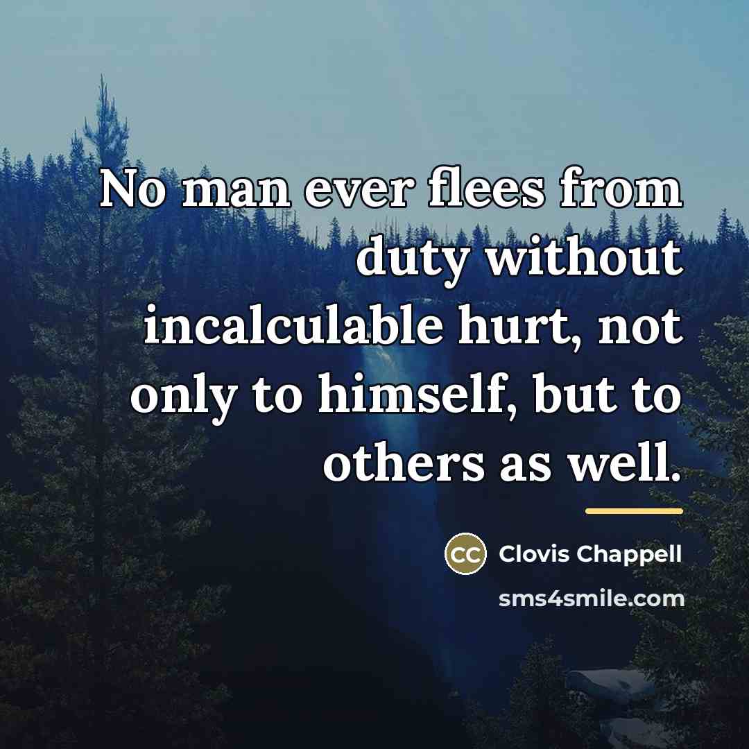“No man ever flees from duty without incalculable hurt, not…” quote by Clovis Chappell
