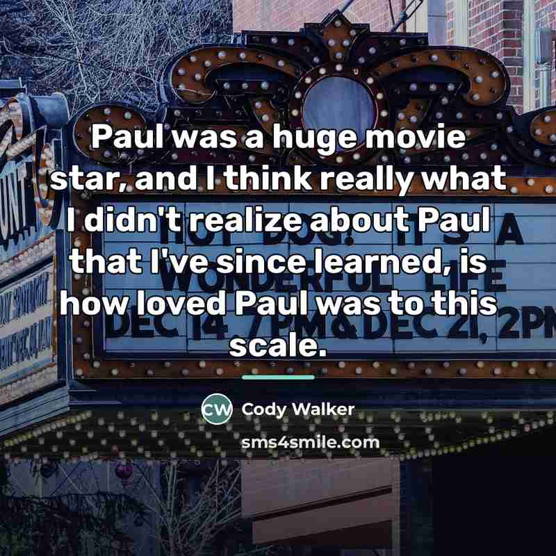 “Paul was a huge movie star, and I think really…” quote by Cody Walker