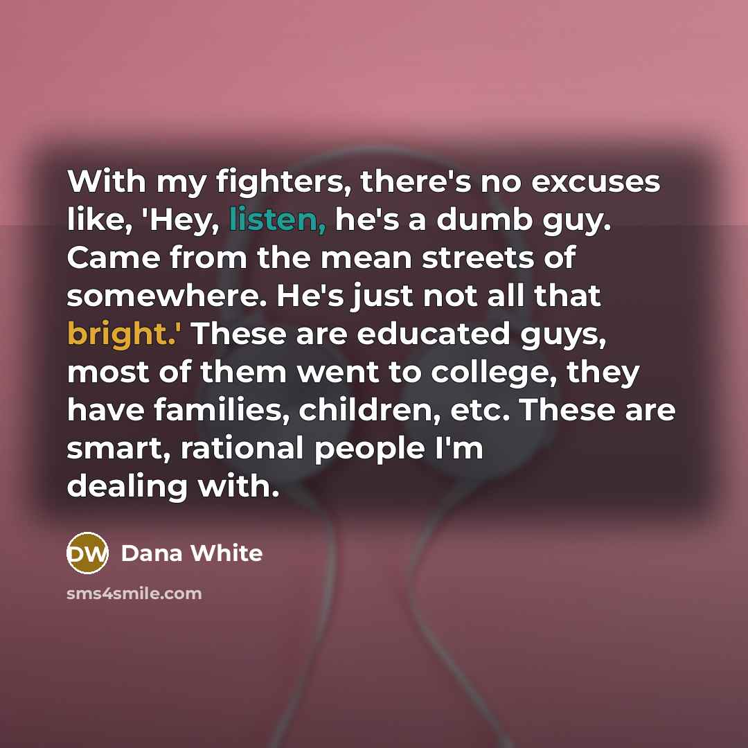 “With my fighters, there's no excuses like, 'Hey, listen, he's…” quote by Dana White