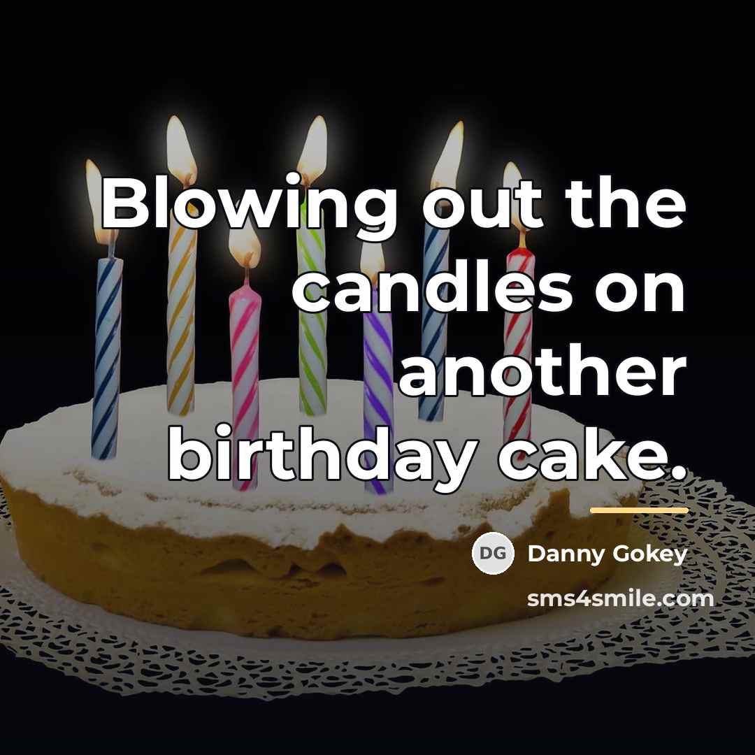 “Blowing out the candles on another birthday cake.…” quote by Danny Gokey