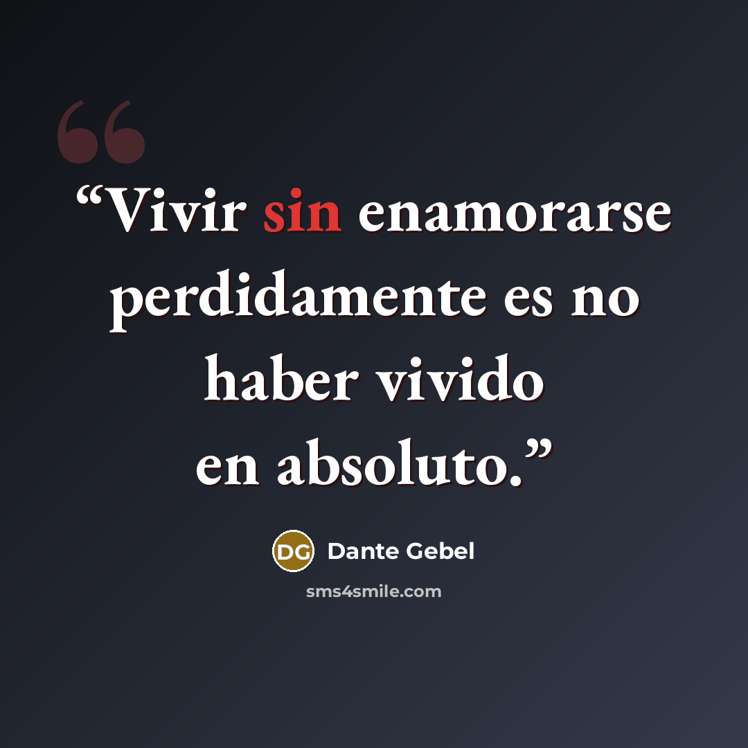 “Vivir sin enamorarse perdidamente es no haber vivido en absoluto.” quote by Dante Gebel