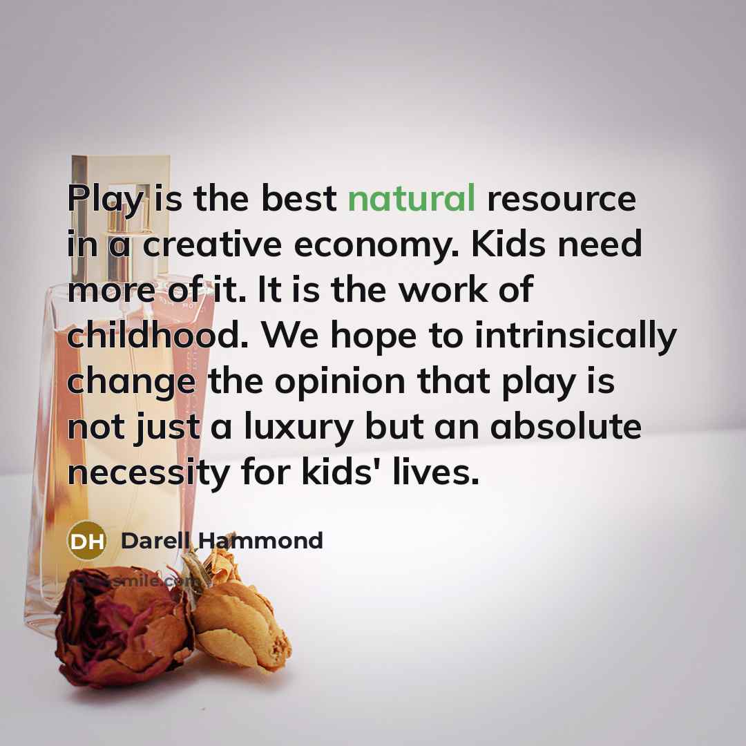 “Play is the best natural resource in a creative economy.…” quote by Darell Hammond