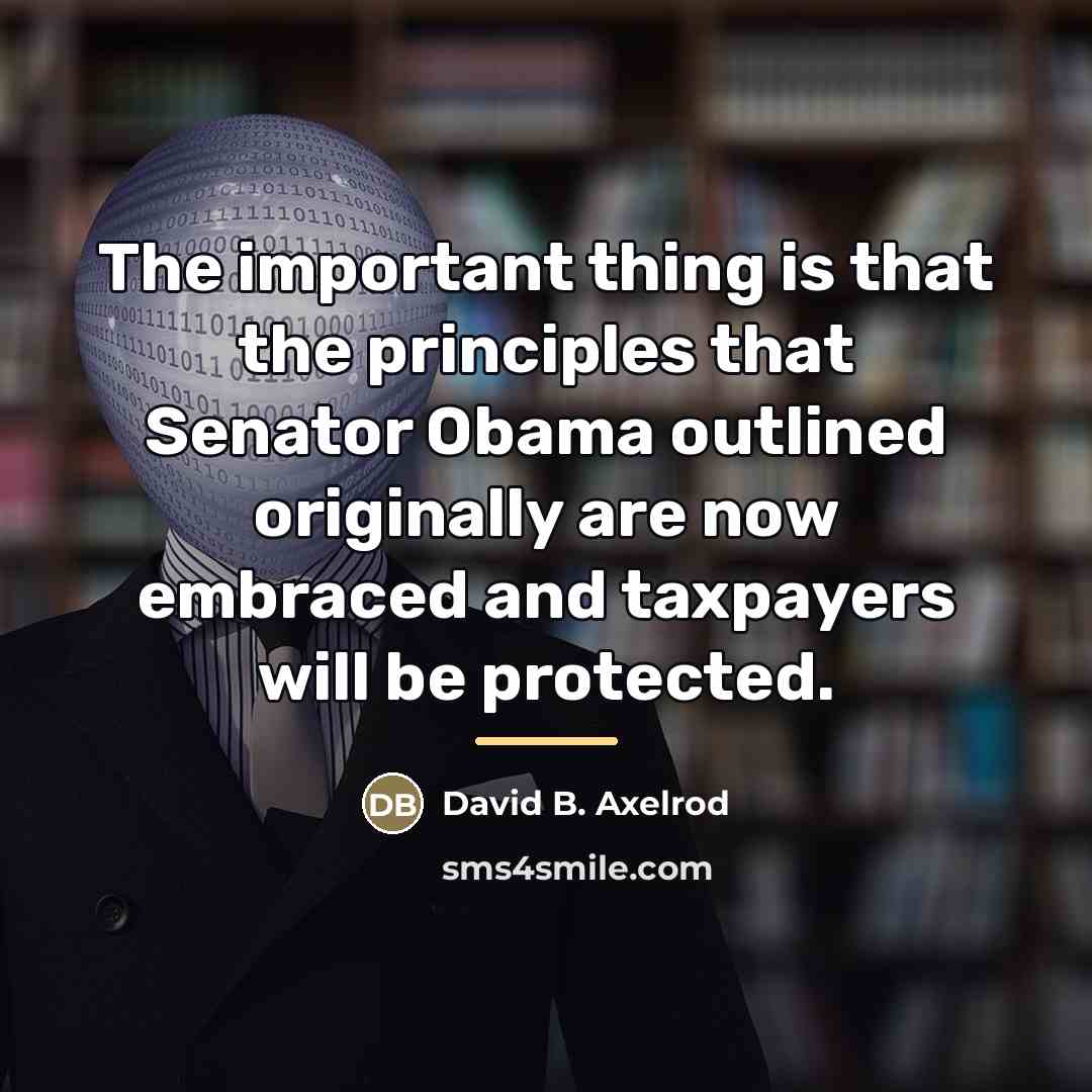 “The important thing is that the principles that Senator Obama…” quote by David B. Axelrod