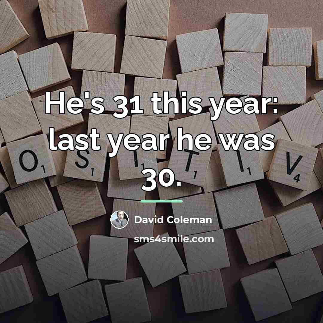 “He's 31 this year: last year he was 30.…” quote by David Coleman