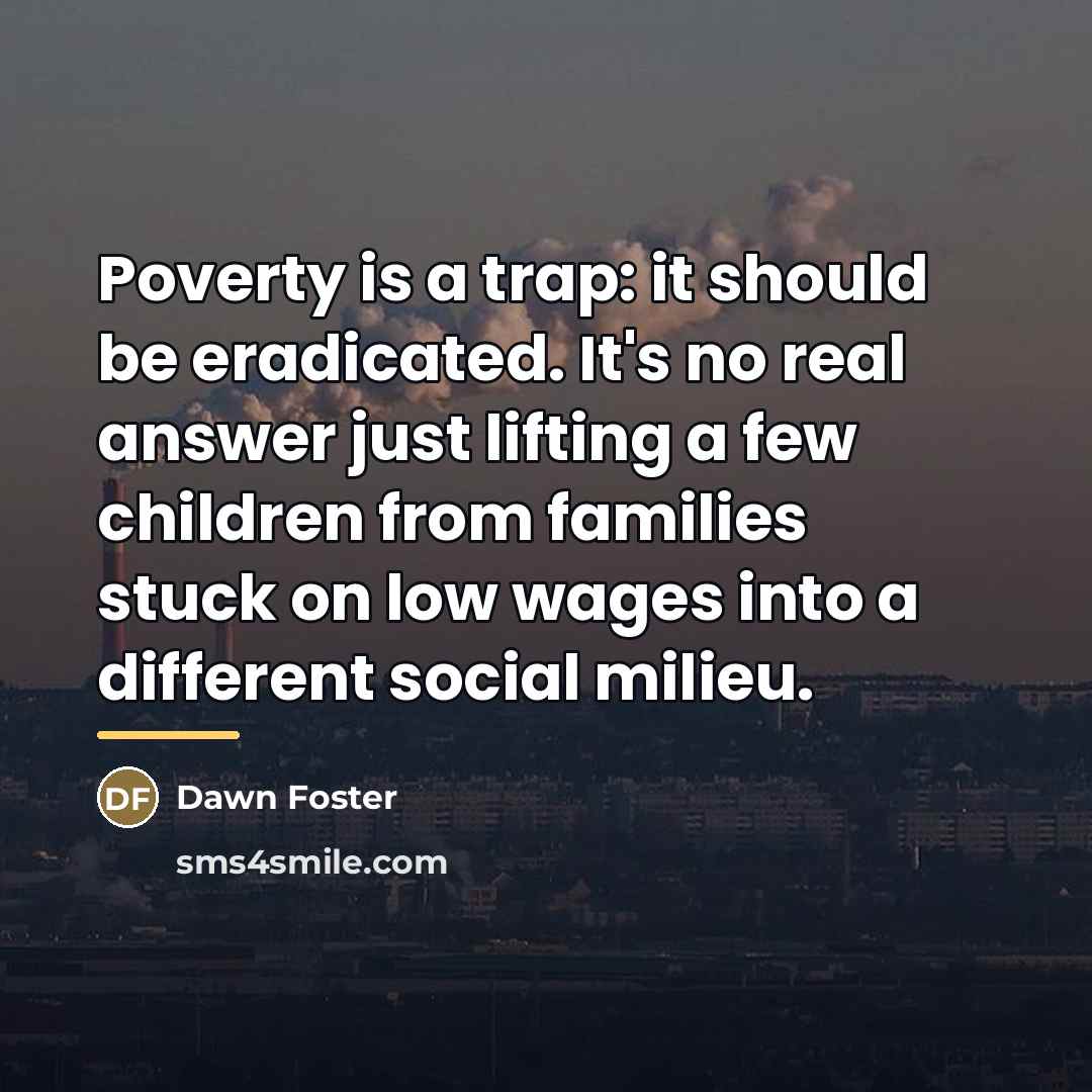 “Poverty is a trap: it should be eradicated. It's no…” quote by Dawn Foster