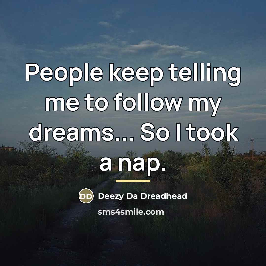 “People keep telling me to follow my dreams... So I…” quote by Deezy Da Dreadhead