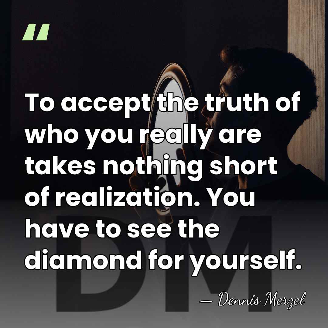 To accept the truth of who you really are takes nothing short&hellip; - Dennis Merzel