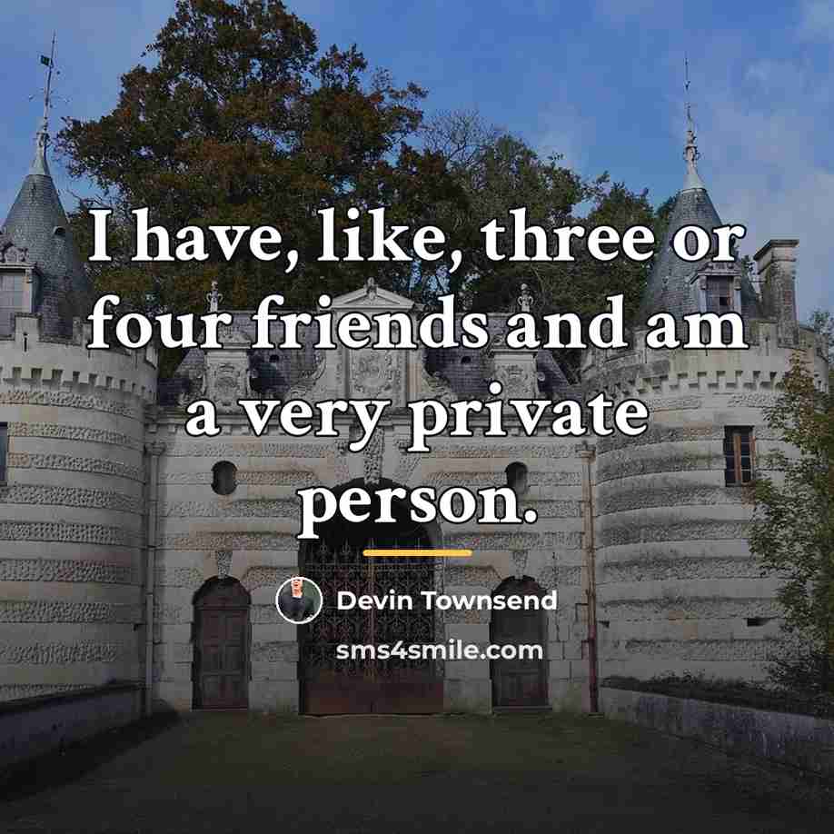 “I have, like, three or four friends and am a…” quote by Devin Townsend