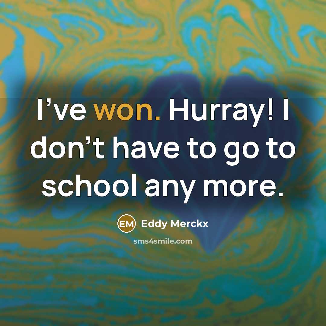 “I've won. Hurray! I don't have to go to school…” quote by Eddy Merckx