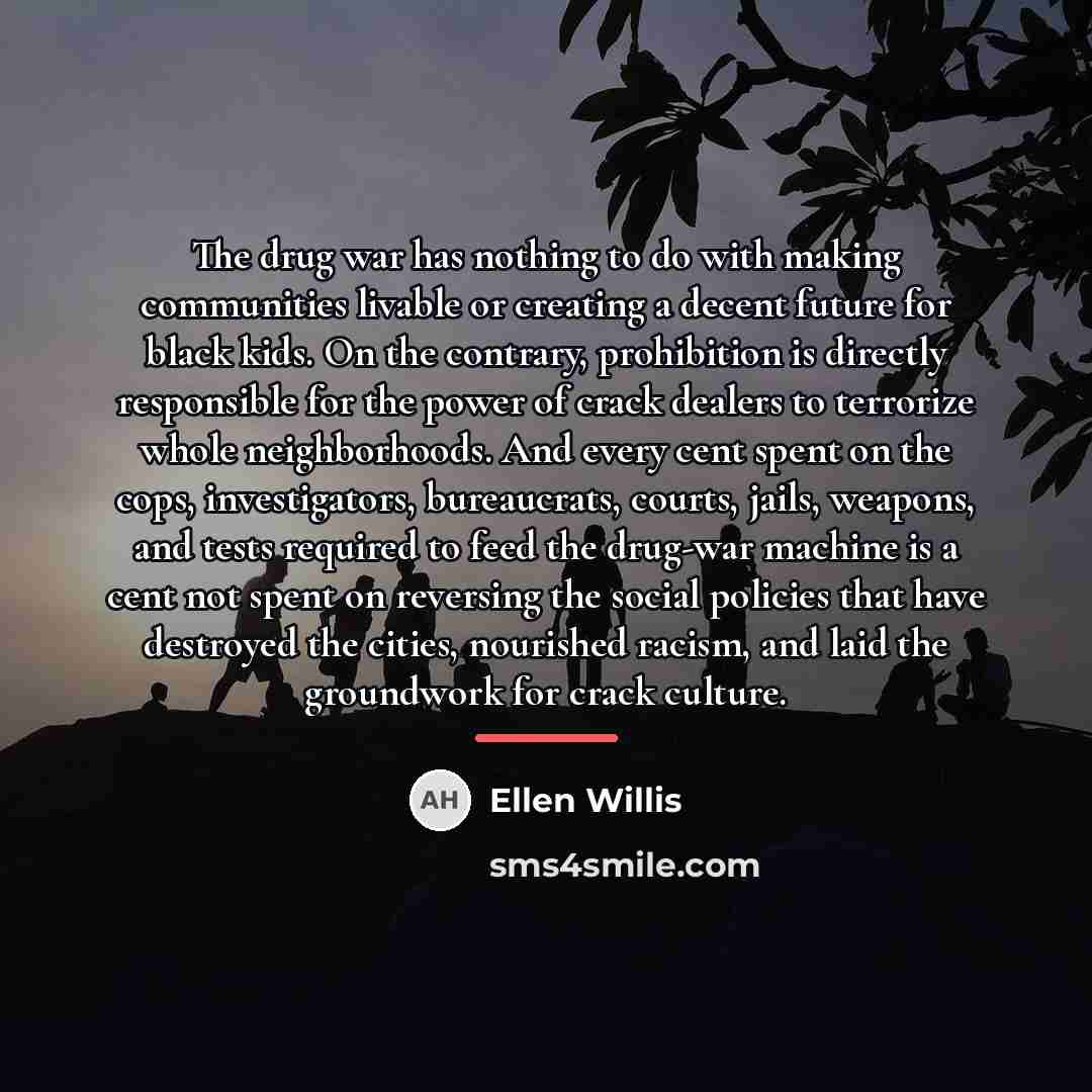 “The drug war has nothing to do with making communities…” quote by Ellen Willis