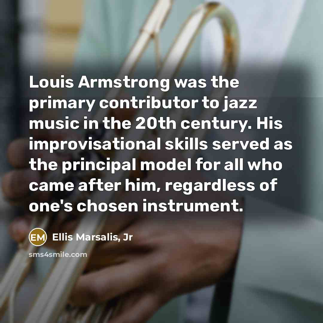 “Louis Armstrong was the primary contributor to jazz music in…” quote by Ellis Marsalis, Jr