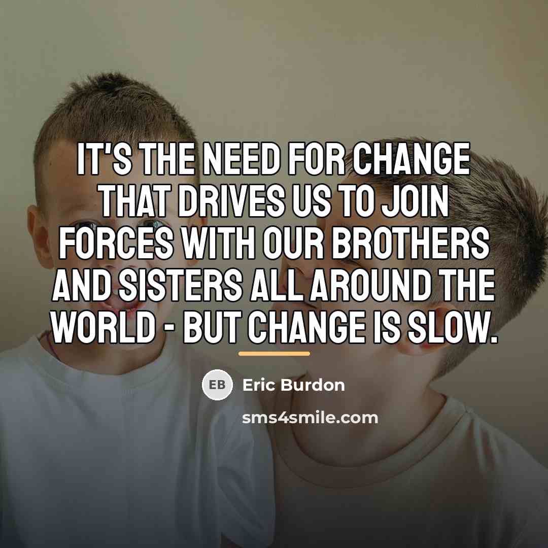 “It's the need for change that drives us to join…” quote by Eric Burdon