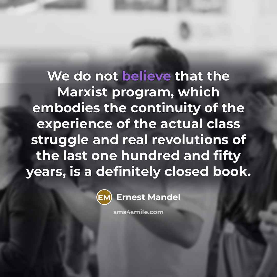 “We do not believe that the Marxist program, which embodies…” quote by Ernest Mandel