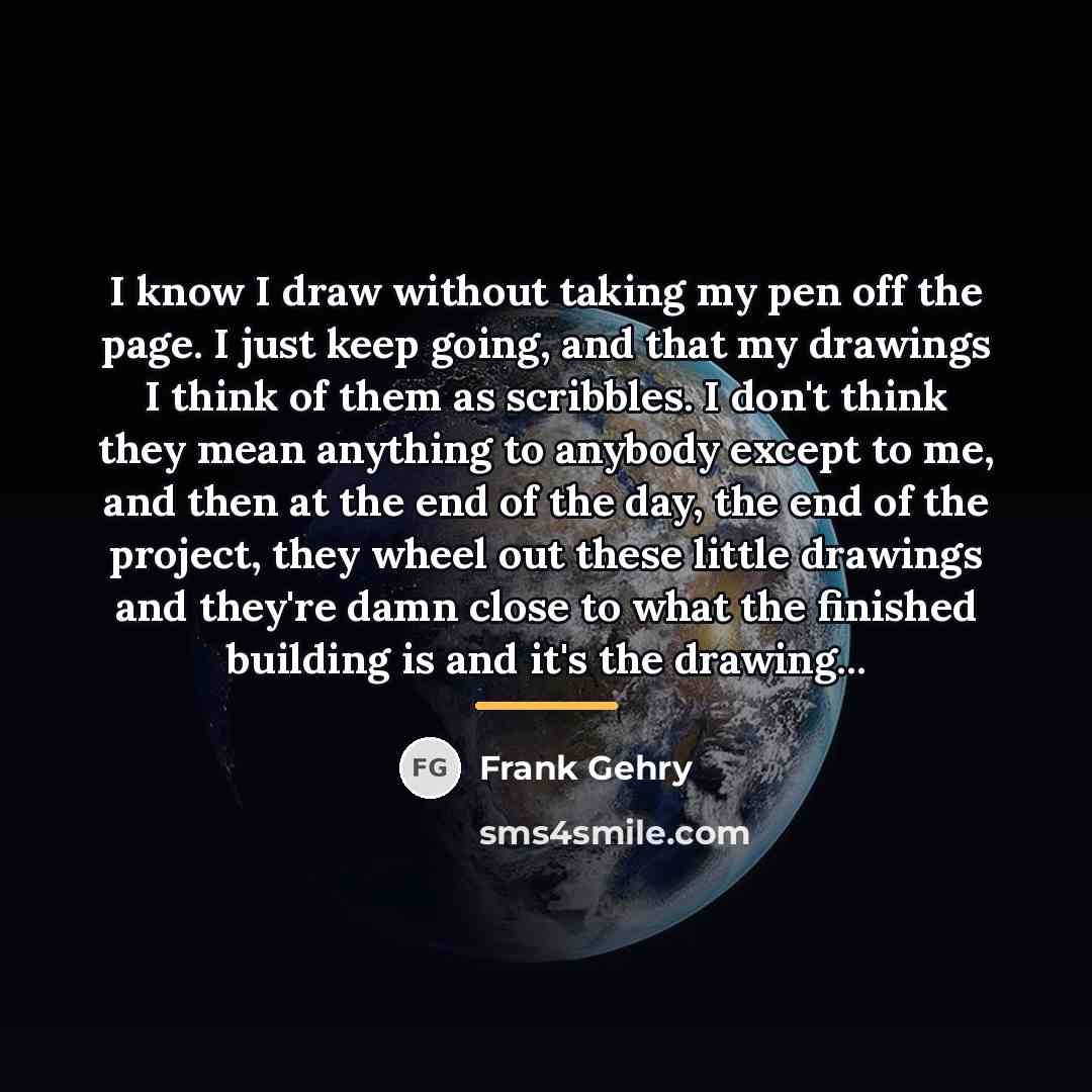“I know I draw without taking my pen off the…” quote by Frank Gehry