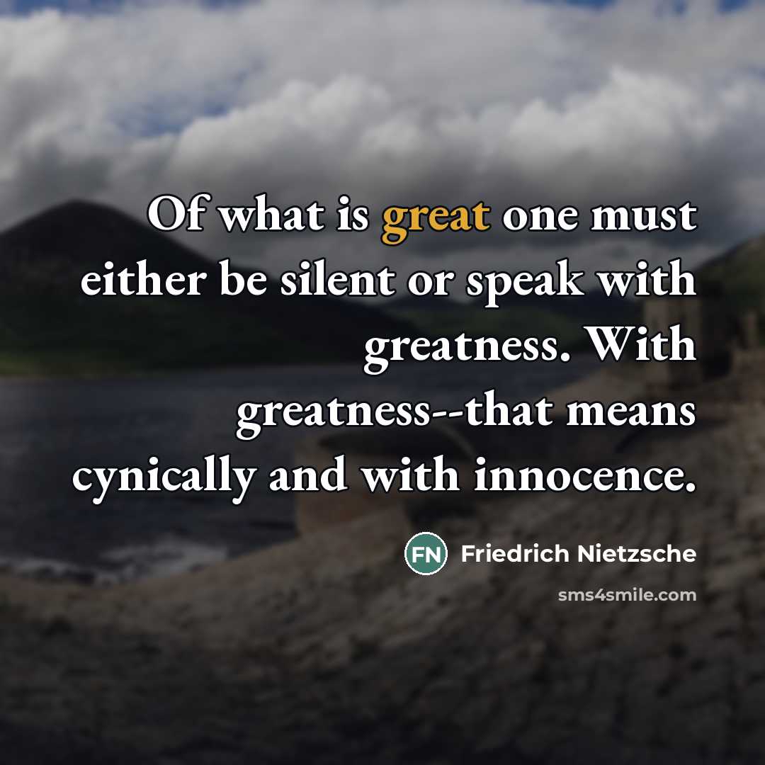 “Of what is great one must either be silent or…” quote by Friedrich Nietzsche