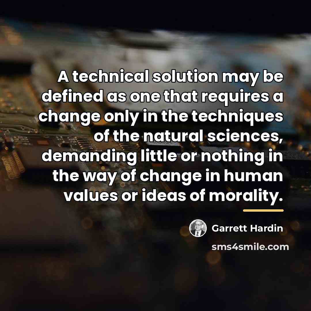 “A technical solution may be defined as one that requires…” quote by Garrett Hardin