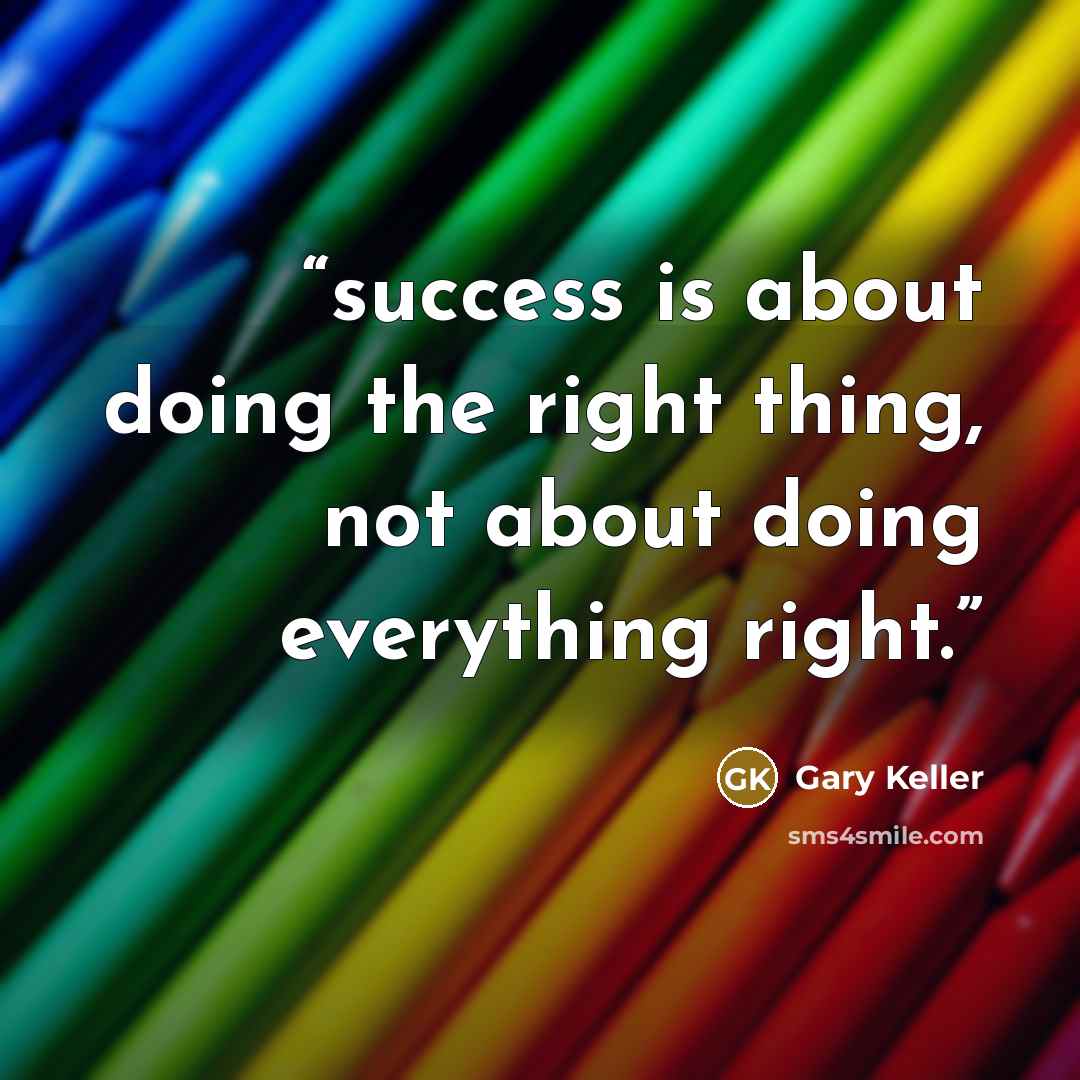 “success is about doing the right thing, not about doing everything right.” quote by Gary Keller