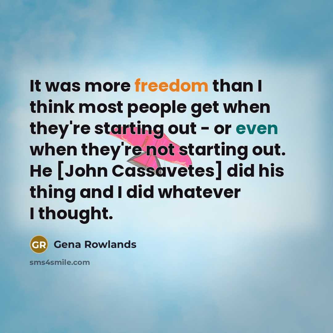“It was more freedom than I think most people get…” quote by Gena Rowlands