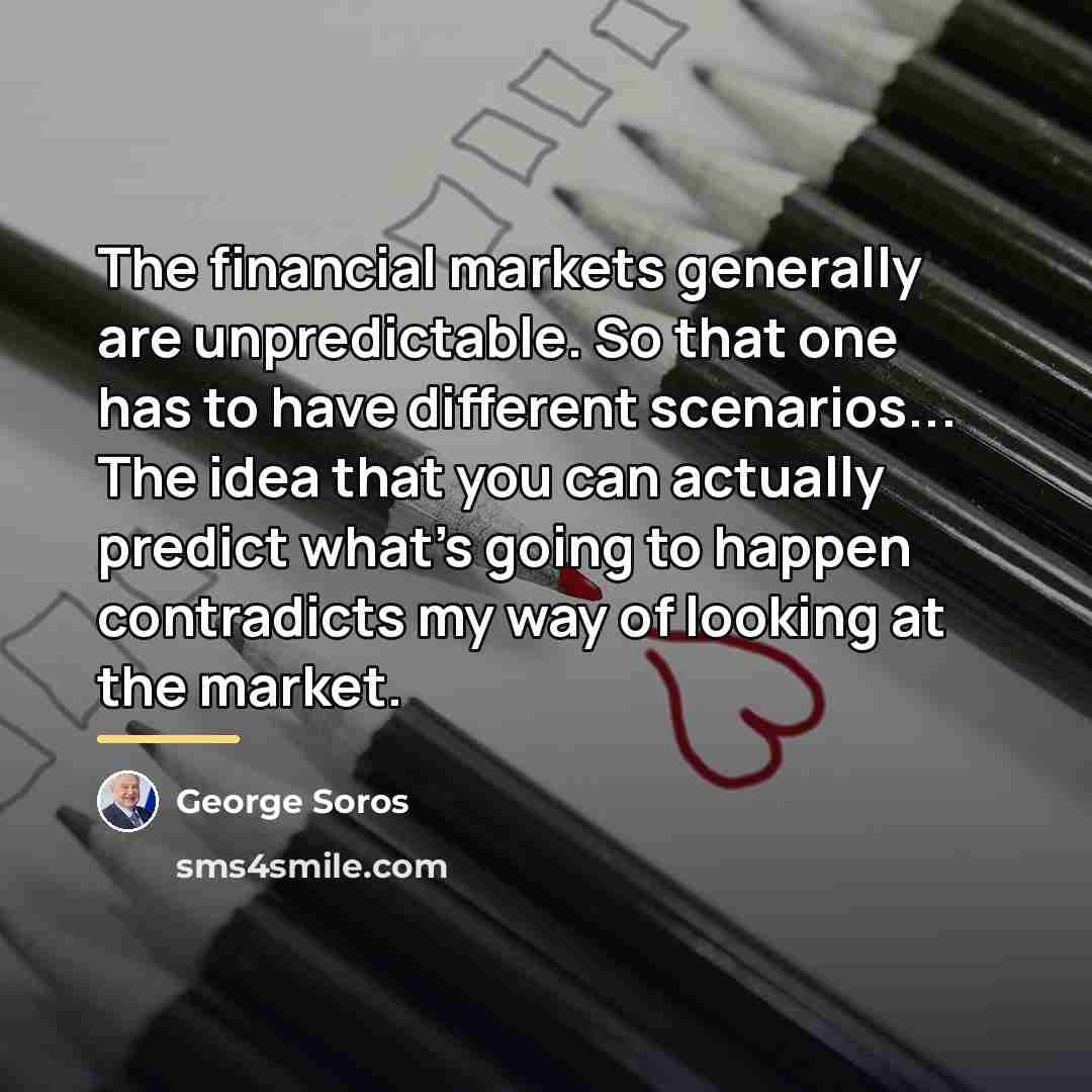“The financial markets generally are unpredictable. So that one has…” quote by George Soros