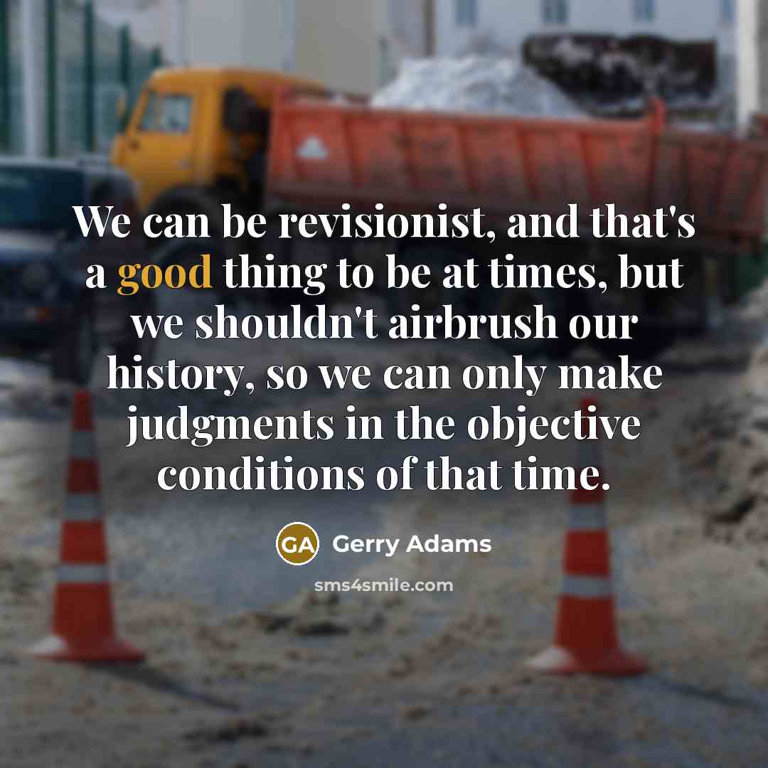 “We can be revisionist, and that's a good thing to…” quote by Gerry Adams