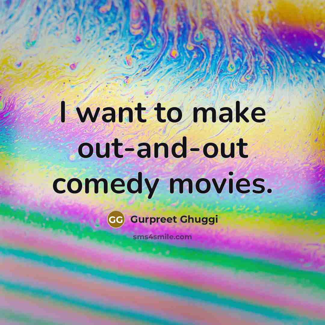 “I want to make out-and-out comedy movies.…” quote by Gurpreet Ghuggi