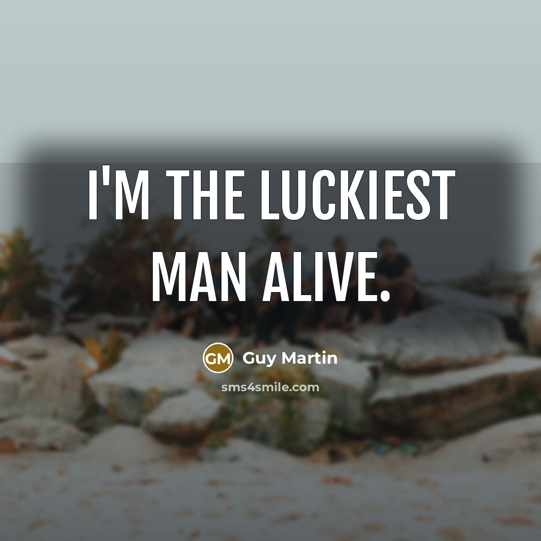 “I'm the luckiest man alive.…” quote by Guy Martin