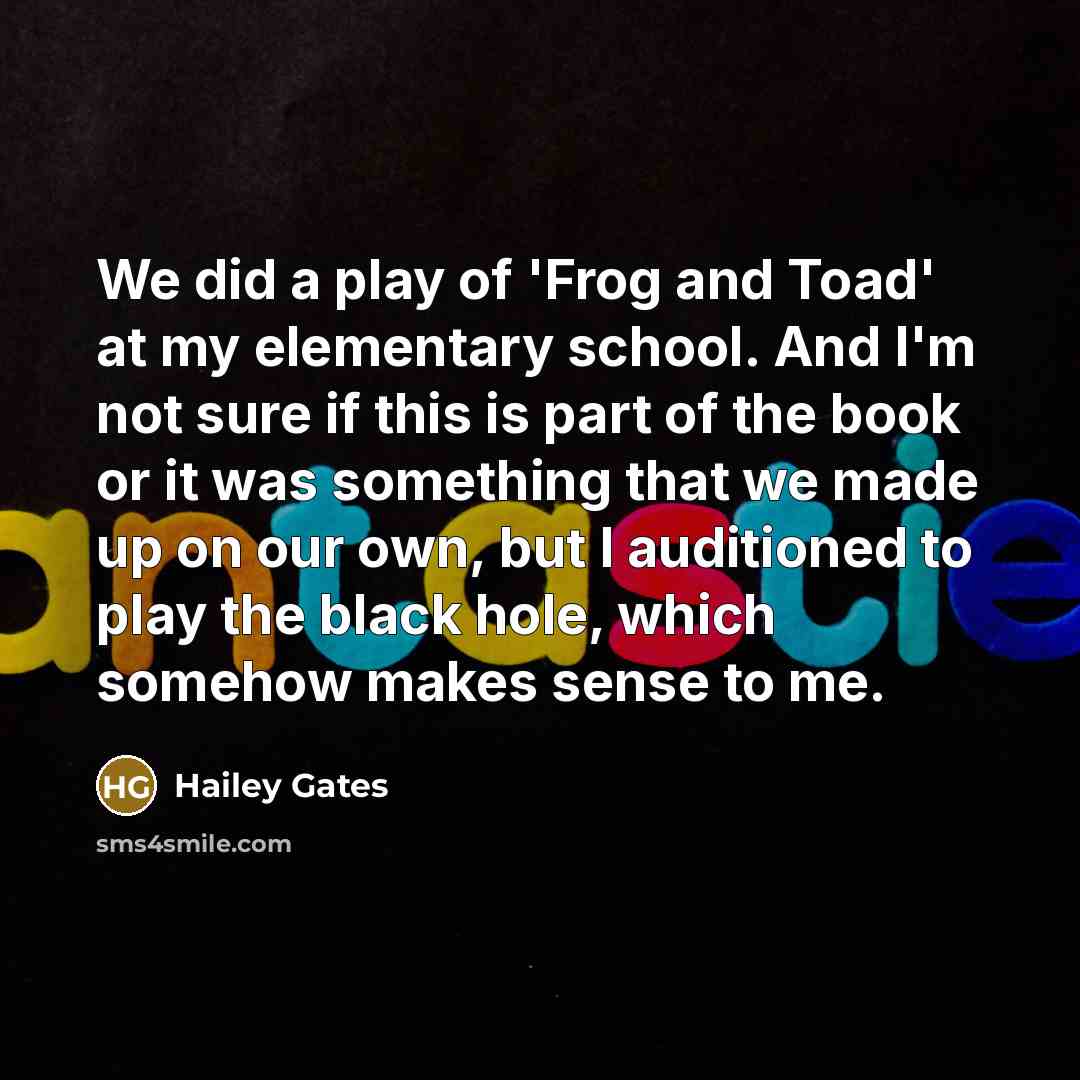 “We did a play of 'Frog and Toad' at my…” quote by Hailey Gates