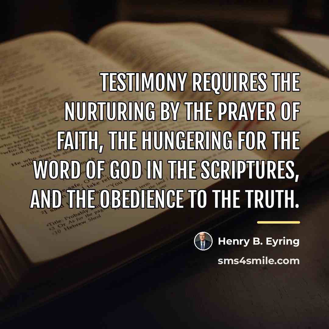 “Testimony requires the nurturing by the prayer of faith, the…” quote by Henry B. Eyring