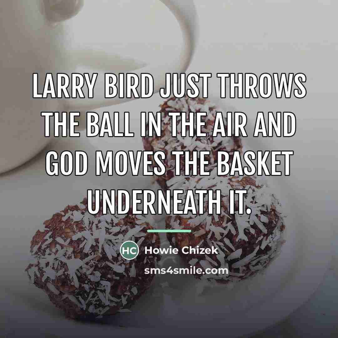 “Larry Bird just throws the ball in the air and…” quote by Howie Chizek