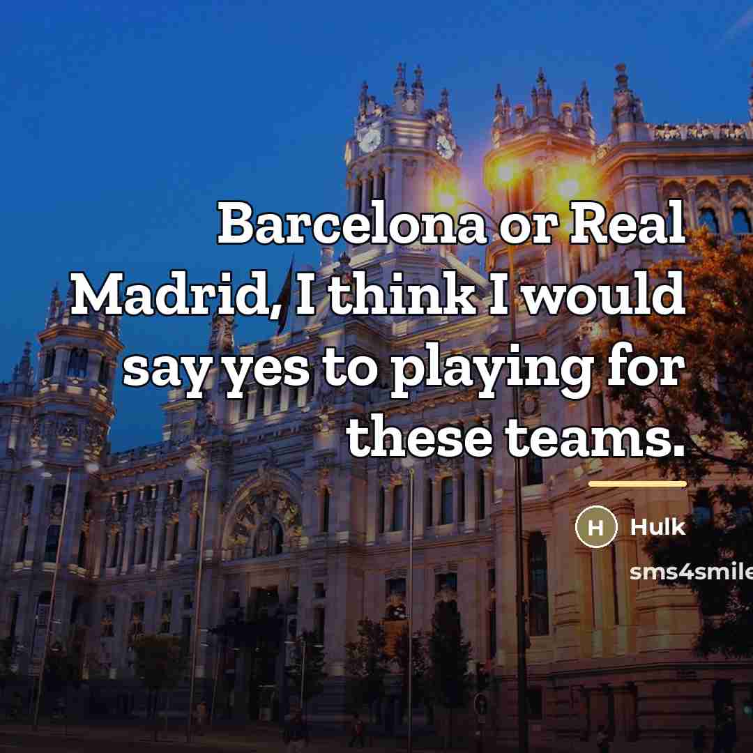 “Barcelona or Real Madrid, I think I would say yes…” quote by Hulk