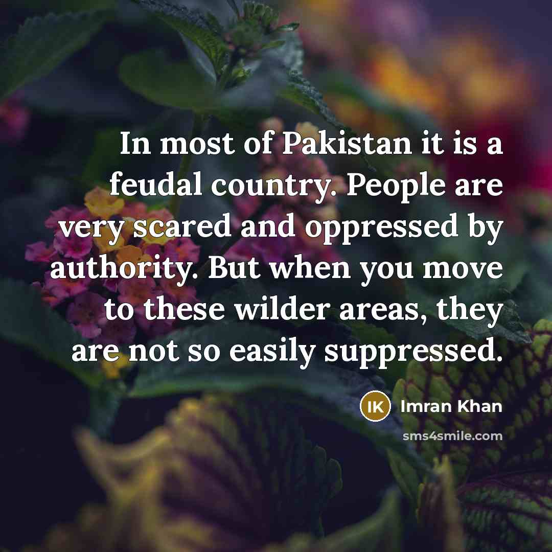 “In most of Pakistan it is a feudal country. People…” quote by Imran Khan