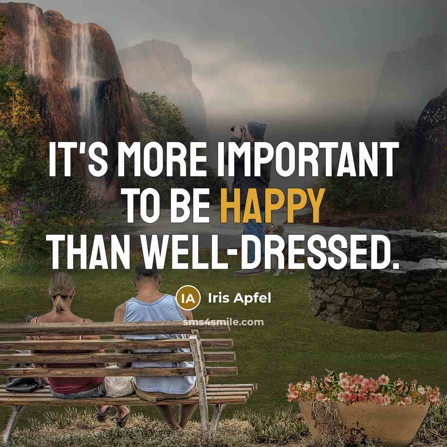 “It's more important to be happy than well-dressed.” quote by Iris Apfel