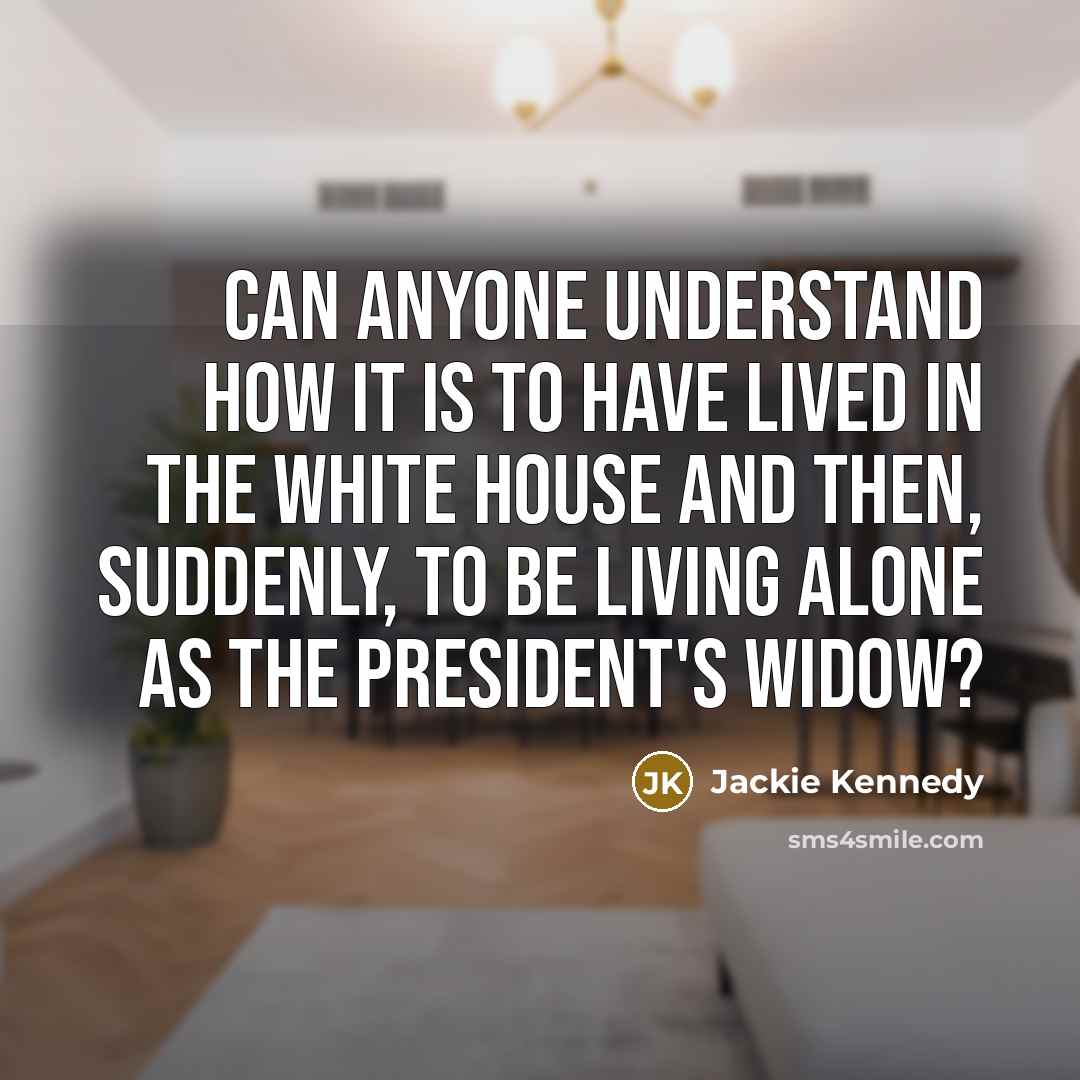 “Can anyone understand how it is to have lived in…” quote by Jackie Kennedy