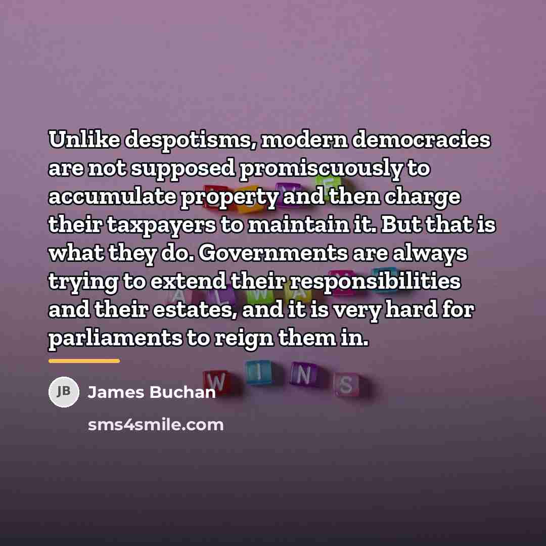 “Unlike despotisms, modern democracies are not supposed promiscuously to accumulate…” quote by James Buchan