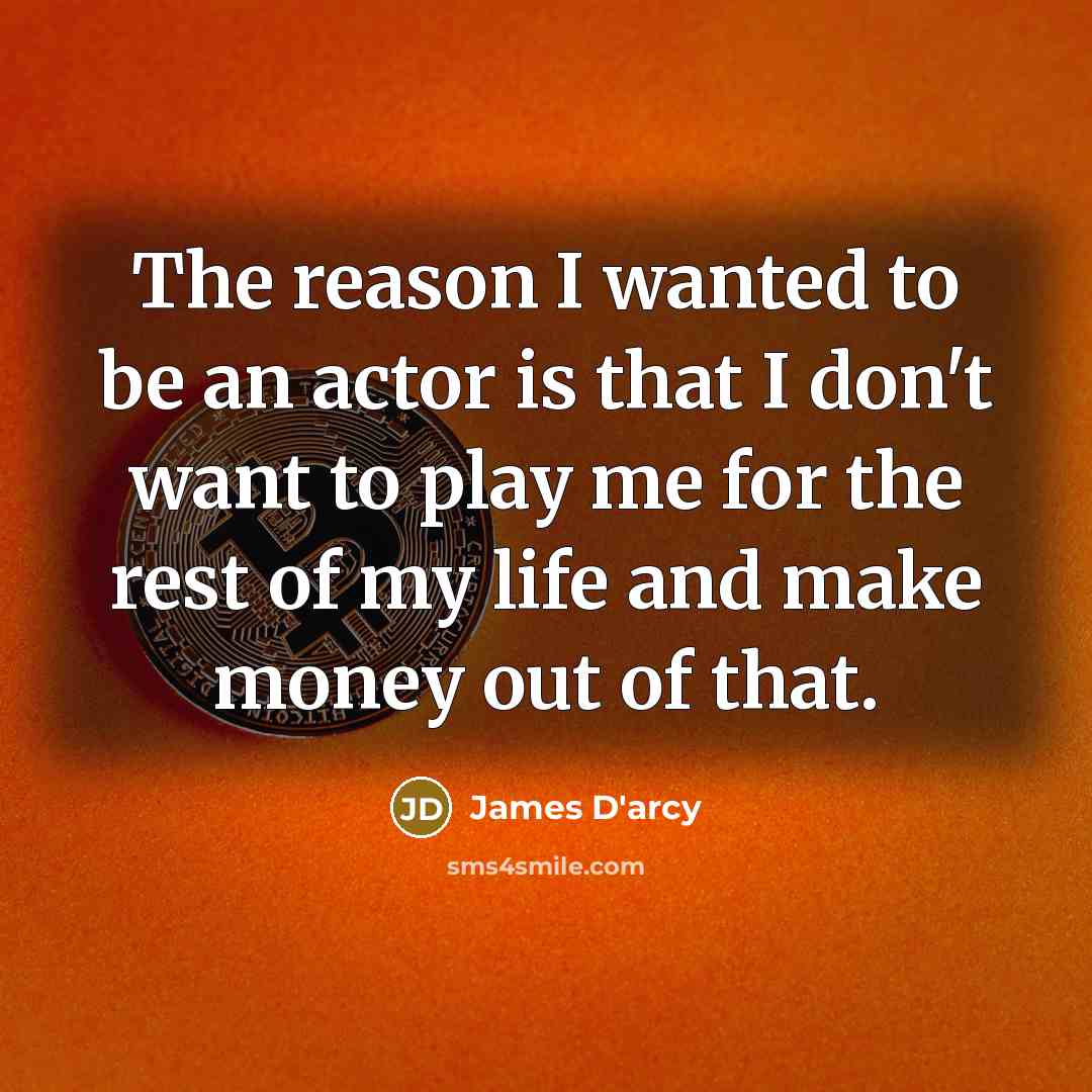 “The reason I wanted to be an actor is that…” quote by James D'arcy