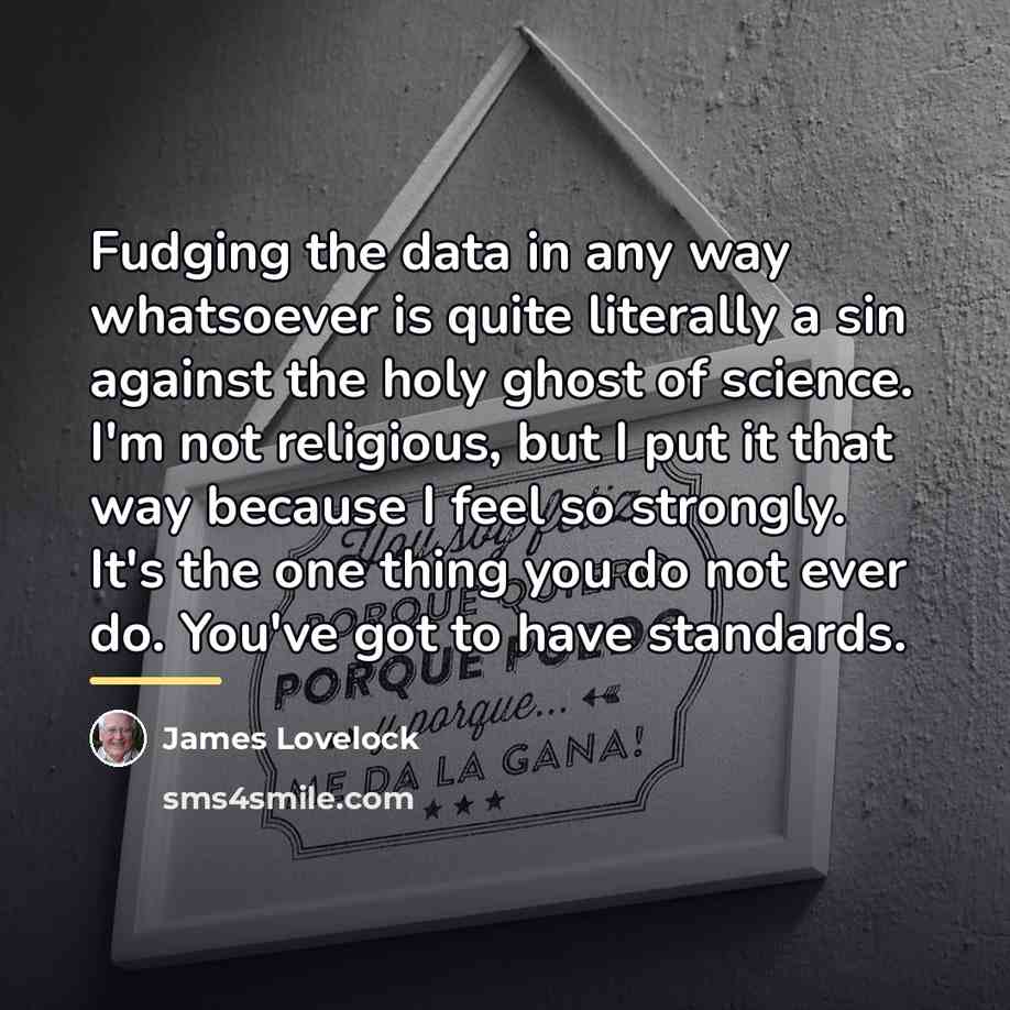 “Fudging the data in any way whatsoever is quite literally…” quote by James Lovelock