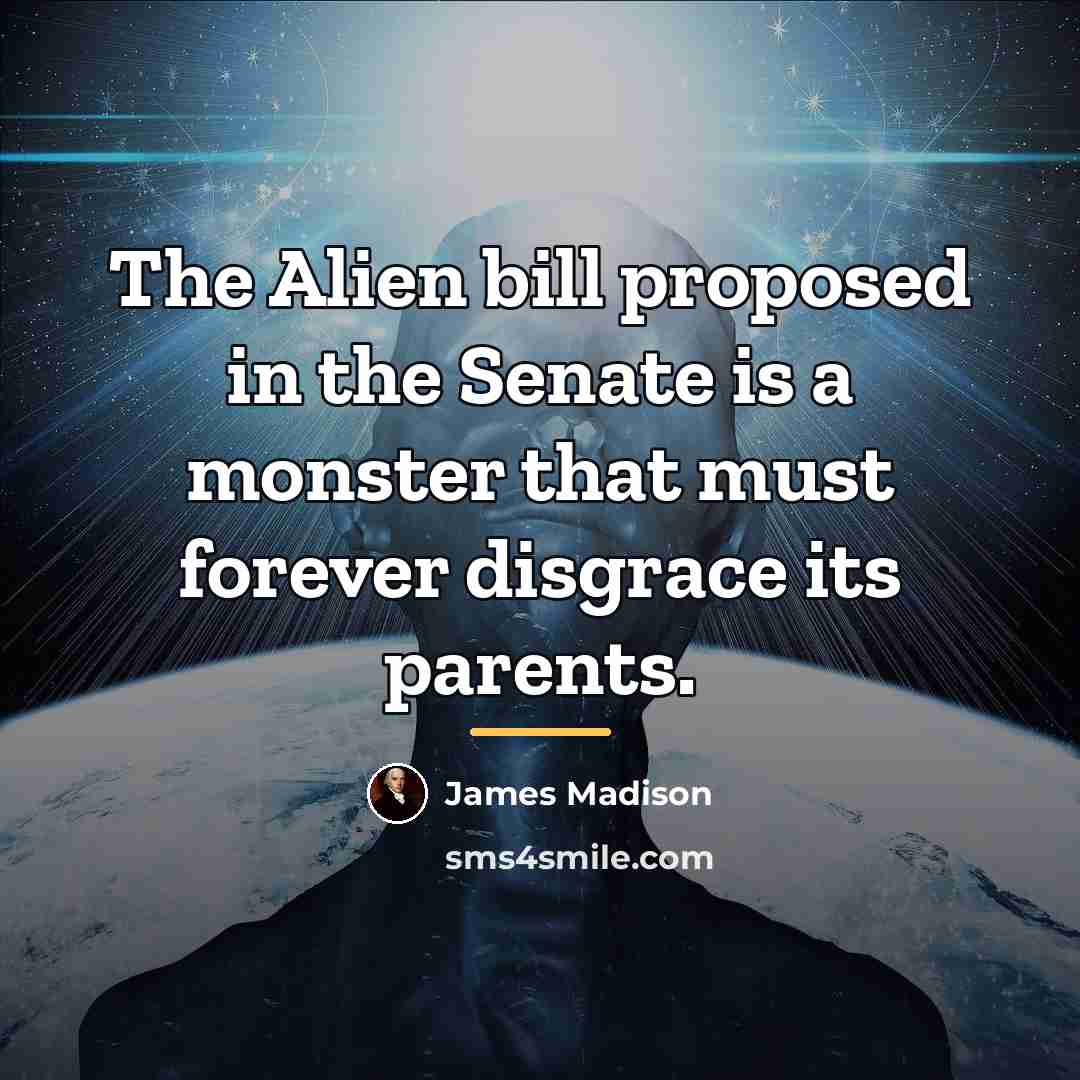 “The Alien bill proposed in the Senate is a monster…” quote by James Madison