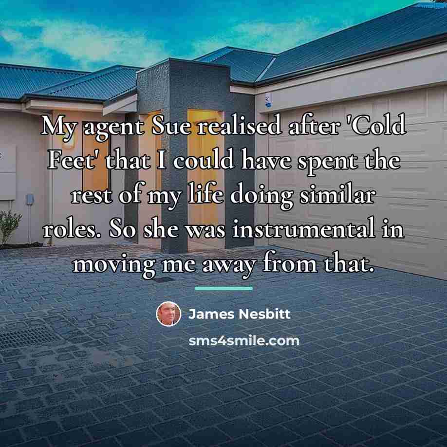 “My agent Sue realised after 'Cold Feet' that I could…” quote by James Nesbitt