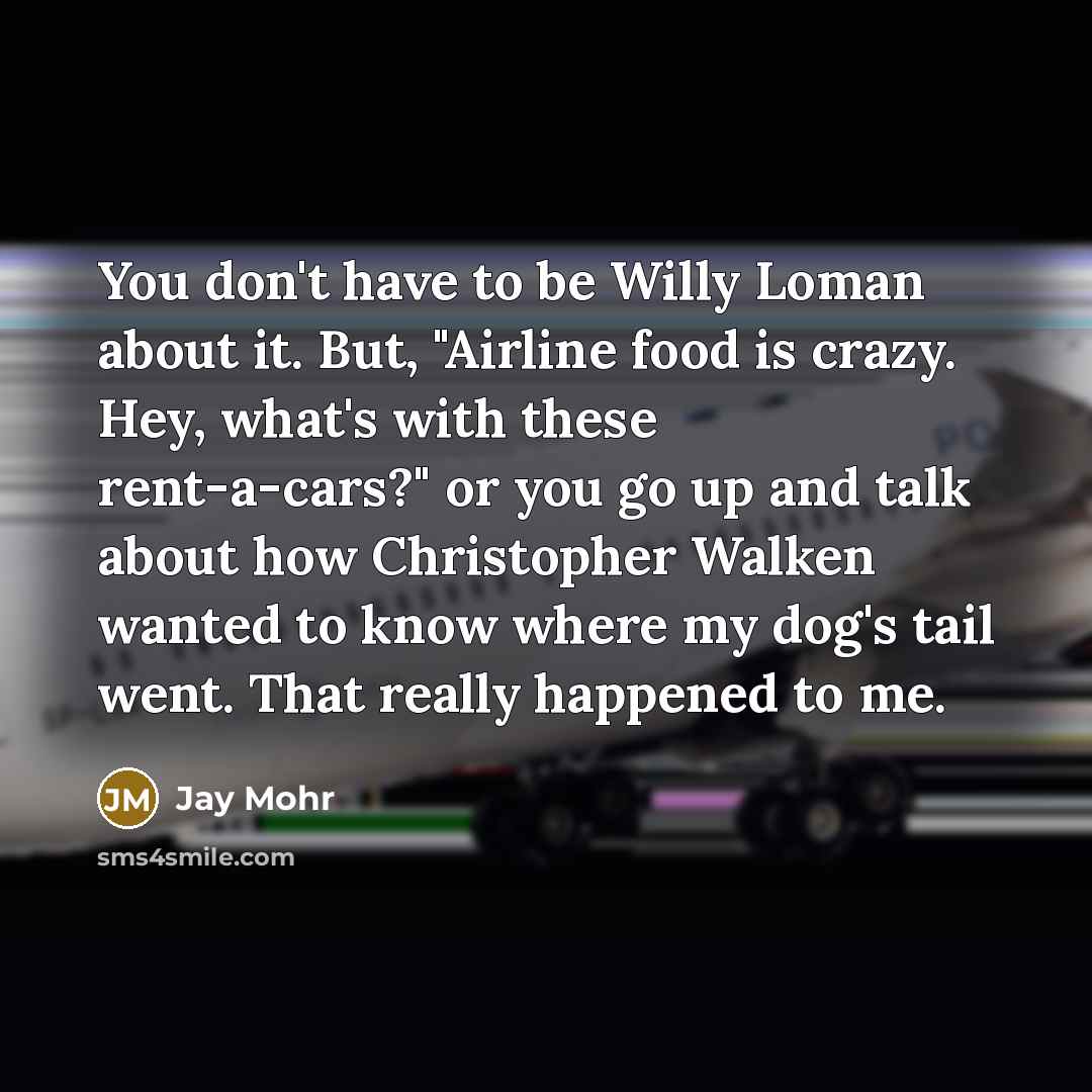 “You don't have to be Willy Loman about it. But,…” quote by Jay Mohr