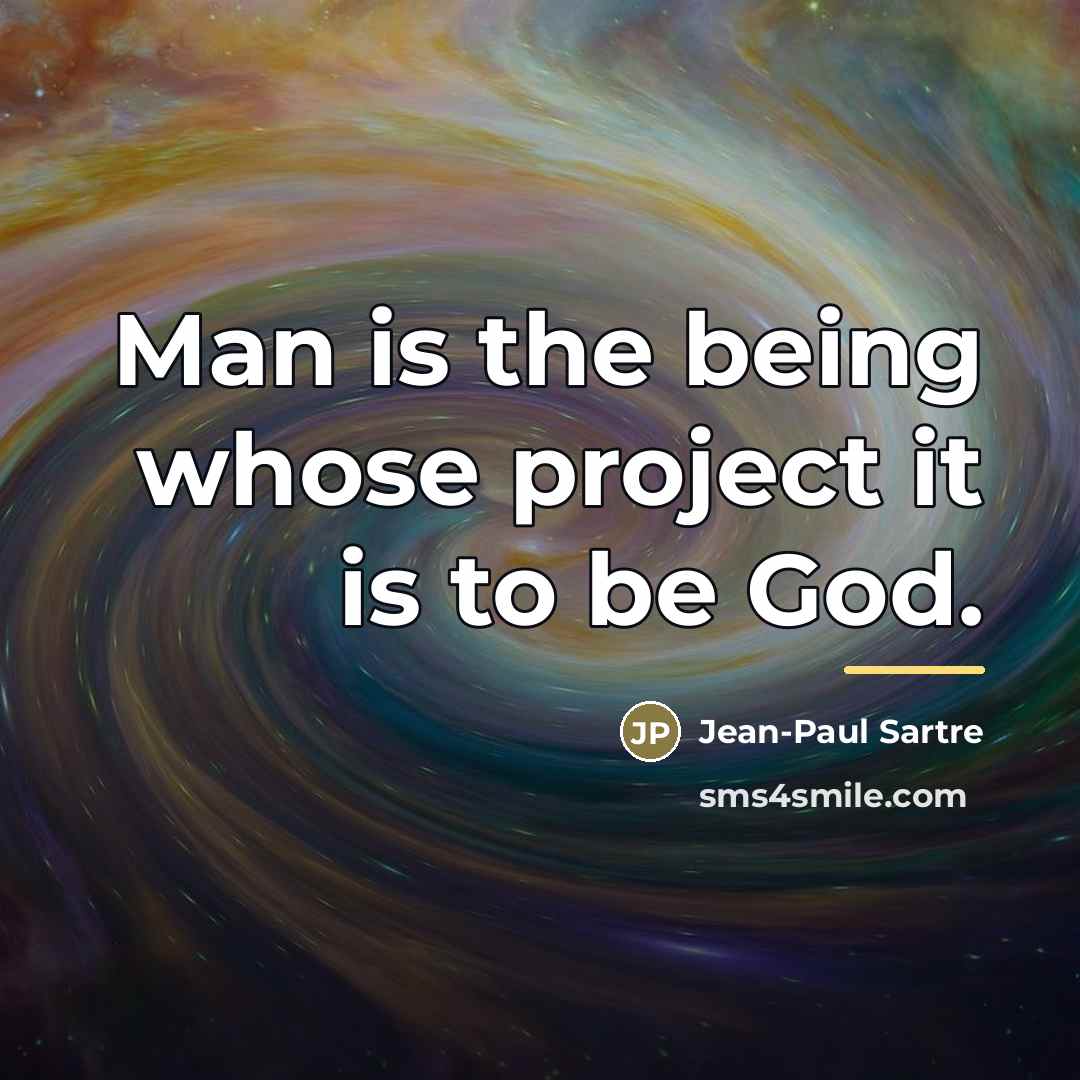 “Man is the being whose project it is to be…” quote by Jean-Paul Sartre